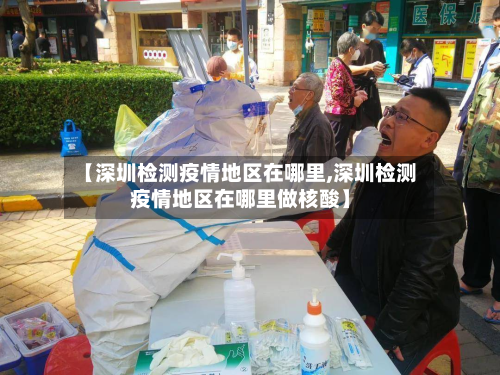 【深圳检测疫情地区在哪里,深圳检测疫情地区在哪里做核酸】-第1张图片