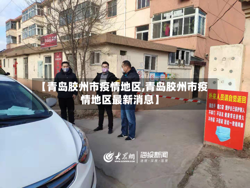 【青岛胶州市疫情地区,青岛胶州市疫情地区最新消息】