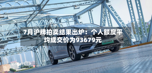 7月沪牌拍卖结果出炉:个人额度平均成交价为93679元-第1张图片