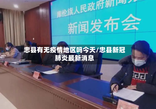 忠县有无疫情地区吗今天/忠县新冠肺炎最新消息-第2张图片