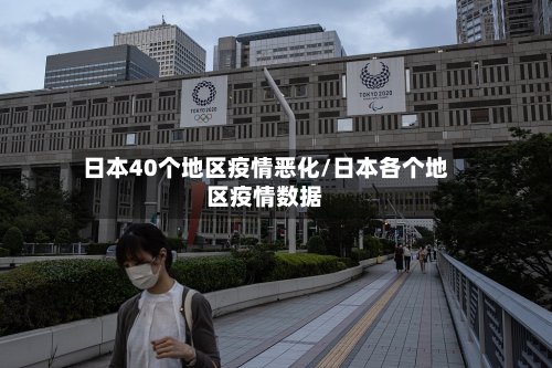 日本40个地区疫情恶化/日本各个地区疫情数据-第1张图片