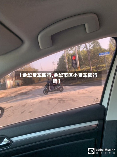 【金华货车限行,金华市区小货车限行吗】-第2张图片