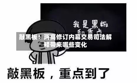 敲黑板!两高修订内幕交易司法解释带来哪些变化-第1张图片