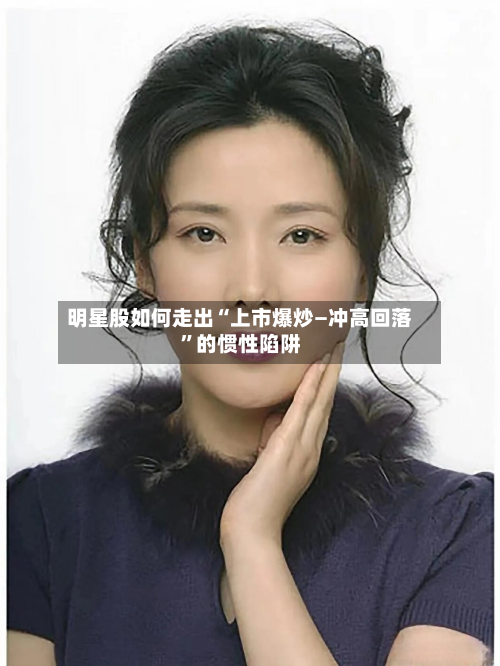 明星股如何走出“上市爆炒—冲高回落	”的惯性陷阱-第2张图片