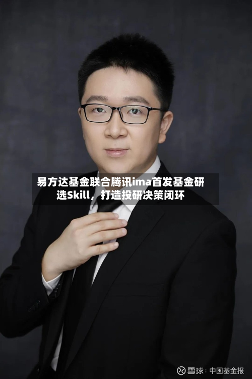易方达基金联合腾讯ima首发基金研选Skill	，打造投研决策闭环-第3张图片