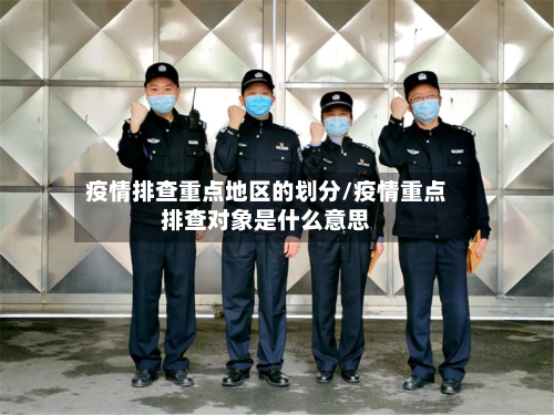 疫情排查重点地区的划分/疫情重点排查对象是什么意思-第1张图片