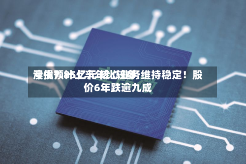 澳优预计上半年比较多亏损7.85亿元 核心业务维持稳定！股价6年跌逾九成-第2张图片