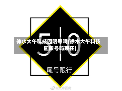 徐水大午科技园限号吗(徐水大午科技园限号吗现在)-第2张图片