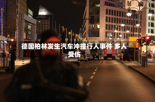德国柏林发生汽车冲撞行人事件 多人受伤-第1张图片