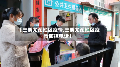 【三明尤溪地区疫情,三明尤溪地区疫情防控电话】-第2张图片