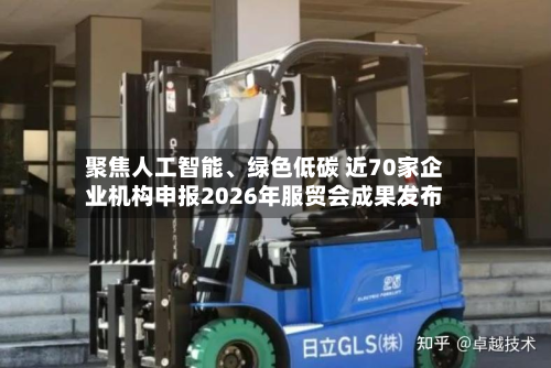 聚焦人工智能	、绿色低碳 近70家企业机构申报2026年服贸会成果发布-第2张图片