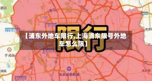 【浦东外地车限行,上海浦东限号外地车怎么限】