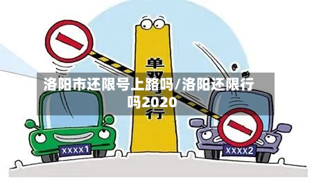 洛阳市还限号上路吗/洛阳还限行吗2020-第1张图片
