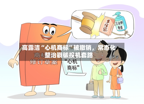 高露洁“心机商标”被撤销，常态化整治戳破投机套路-第3张图片