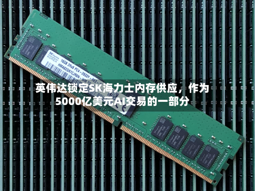 英伟达锁定SK海力士内存供应，作为5000亿美元AI交易的一部分-第1张图片