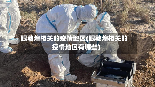 跟敦煌相关的疫情地区(跟敦煌相关的疫情地区有哪些)-第3张图片
