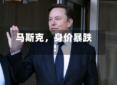 马斯克，身价暴跌！-第2张图片