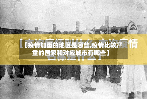 【疫情加重的地区是哪些,疫情比较严重的国家和对应城市有哪些】-第1张图片
