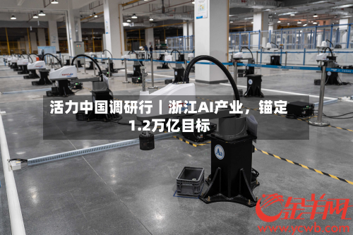 活力中国调研行｜浙江AI产业，锚定1.2万亿目标-第2张图片