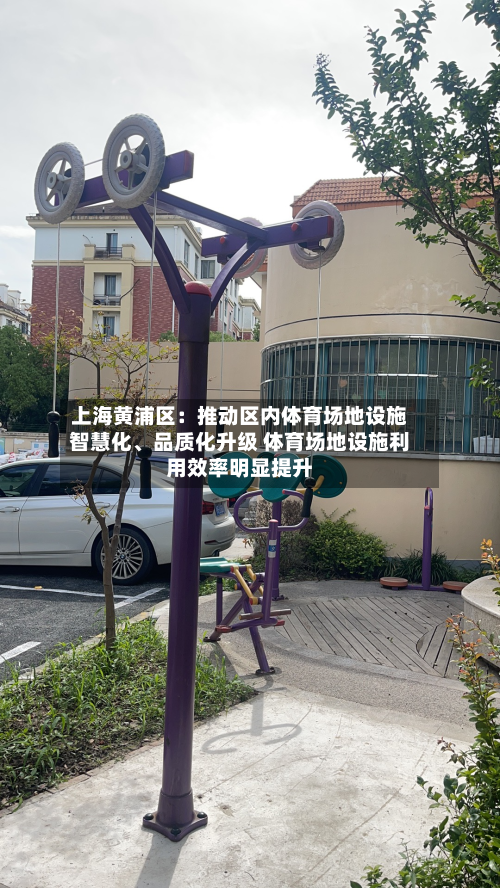 上海黄浦区：推动区内体育场地设施智慧化、品质化升级 体育场地设施利用效率明显提升-第2张图片