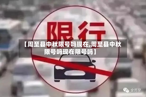 【周至县中秋限号吗现在,周至县中秋限号吗现在限号吗】-第1张图片