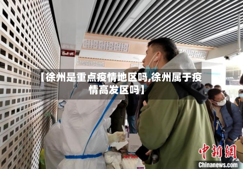 【徐州是重点疫情地区吗,徐州属于疫情高发区吗】