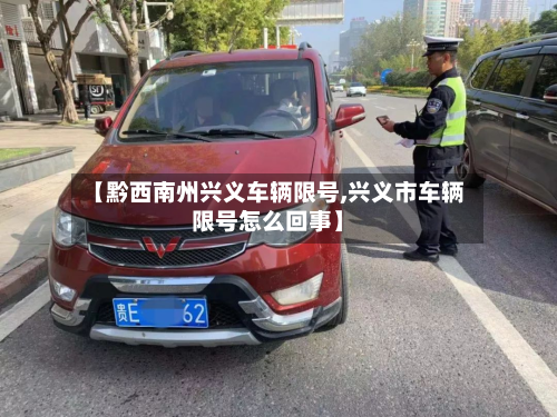 【黔西南州兴义车辆限号,兴义市车辆限号怎么回事】-第2张图片