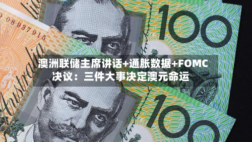 澳洲联储主席讲话+通胀数据+FOMC决议:三件大事决定澳元命运-第1张图片
