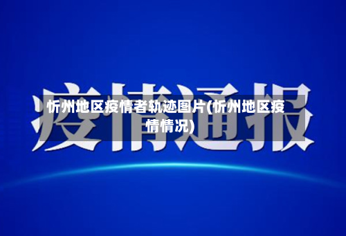 忻州地区疫情者轨迹图片(忻州地区疫情情况)-第1张图片