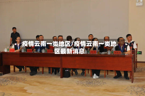 疫情云南一类地区/疫情云南一类地区最新消息-第2张图片
