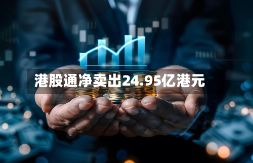 港股通净卖出24.95亿港元-第3张图片
