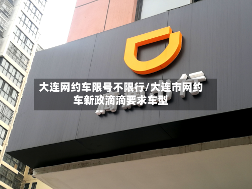 大连网约车限号不限行/大连市网约车新政滴滴要求车型