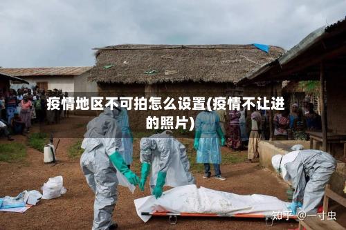 疫情地区不可拍怎么设置(疫情不让进的照片)