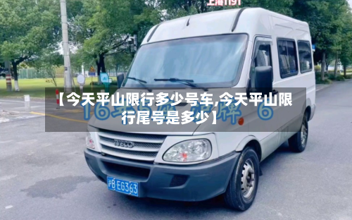 【今天平山限行多少号车,今天平山限行尾号是多少】