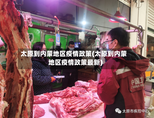 太原到内蒙地区疫情政策(太原到内蒙地区疫情政策最新)-第1张图片