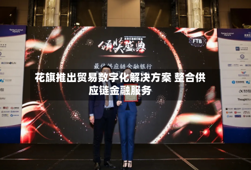 花旗推出贸易数字化解决方案 整合供应链金融服务-第2张图片