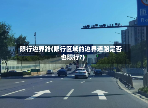 限行边界路(限行区域的边界道路是否也限行?)-第1张图片