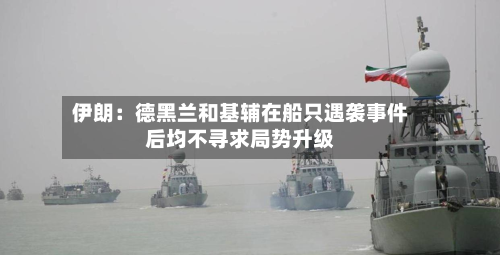 伊朗:德黑兰和基辅在船只遇袭事件后均不寻求局势升级-第1张图片