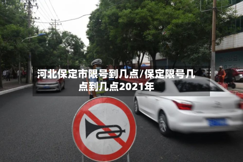 河北保定市限号到几点/保定限号几点到几点2021年
