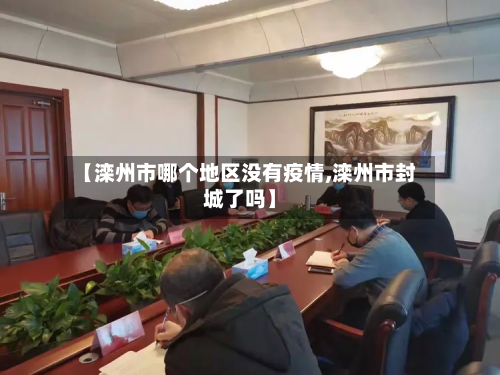 【滦州市哪个地区没有疫情,滦州市封城了吗】-第2张图片