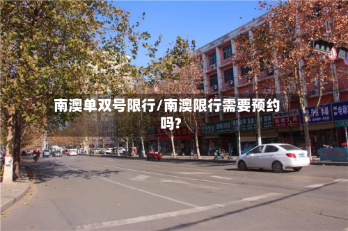 南澳单双号限行/南澳限行需要预约吗?-第2张图片