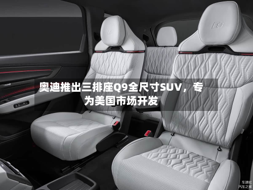 奥迪推出三排座Q9全尺寸SUV，专为美国市场开发