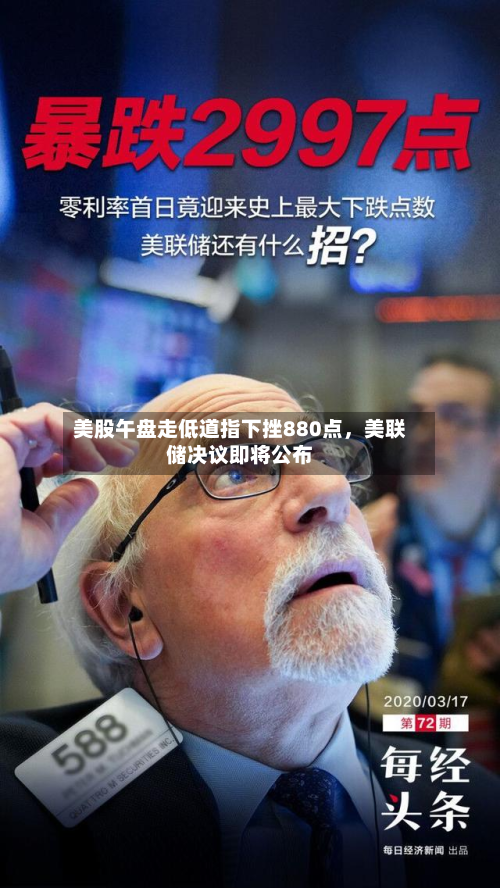 美股午盘走低道指下挫880点	，美联储决议即将公布-第2张图片