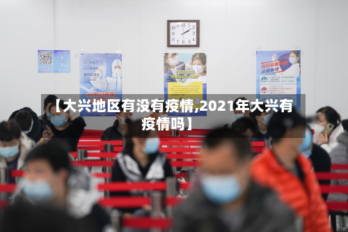 【大兴地区有没有疫情,2021年大兴有疫情吗】-第1张图片