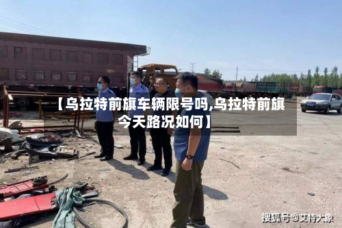 【乌拉特前旗车辆限号吗,乌拉特前旗今天路况如何】