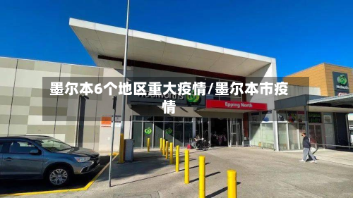 墨尔本6个地区重大疫情/墨尔本市疫情-第2张图片