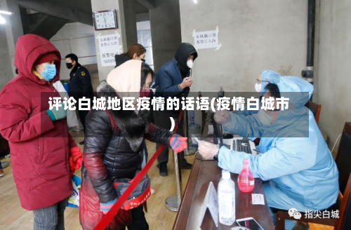 评论白城地区疫情的话语(疫情白城市)-第1张图片