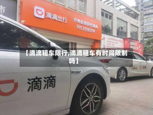 【滴滴租车限行,滴滴租车有时间限制吗】