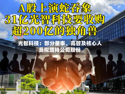 光智科技：部分董事	、高管及核心人员拟增持公司股份-第3张图片
