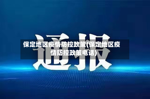 保定地区疫情防控政策(保定地区疫情防控政策电话)